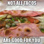 I know somebody that needs to see this | NOT ALL TACOS; ARE GOOD FOR YOU | image tagged in pink taco,health hazard | made w/ Imgflip meme maker