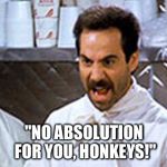 Hillary Gets Real with Whitey | "NO ABSOLUTION FOR YOU, HONKEYS!" | image tagged in soup nazi,white privilege,hillary clinton,absolution,funny memes,american politics | made w/ Imgflip meme maker