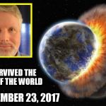 planet x | I SURVIVED THE END OF THE WORLD; SEPTEMBER 23, 2017 | image tagged in planet nibiru,doomsday,end of the world,prediction,doomed,end of the world meme | made w/ Imgflip meme maker