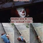 Everyone Has a Float Down Here | HEY GEORGIE; WANNA JOIN ME FOR AN I SCREAM FLOAT? | image tagged in pennywise,ice cream,i scream,meme,it,stephen king | made w/ Imgflip meme maker