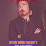 Or when your parents are Justin Bieber and Miley Cyrus  | THAT FACE YOU MAKE; WHEN YOUR PARENTS ARE SIBLINGS; ##### | image tagged in dank memes,deth_by_dodo,that face you make,inbred,funny,memes | made w/ Imgflip meme maker