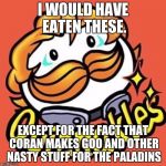 Voltron Coran | I WOULD HAVE EATEN THESE. EXCEPT FOR THE FACT THAT CORAN MAKES GOO AND OTHER NASTY STUFF FOR THE PALADINS | image tagged in voltron coran | made w/ Imgflip meme maker