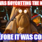 LEGO MOVIE | I WAS BOYCOTTING THE NFL; BEFORE IT WAS COOL | image tagged in lego movie,before it was cool,boycotting,nfl | made w/ Imgflip meme maker