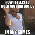 Saltbae  | HOW IT FEELS TO HOLD NOTHING BUT L'S; IN ANY GAMES | image tagged in saltbae,gaming | made w/ Imgflip meme maker