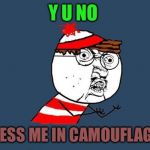 It would add a little more excitement to finding him... | Y U NO; DRESS ME IN CAMOUFLAGE? | image tagged in y u no waldo,lol,memes,lynch1979 | made w/ Imgflip meme maker