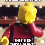 TRAITOR | WHEN SOMEONE SAYS; THEY LIKE "MEGA BLOKS" | image tagged in lego captain picard facepalm,memes,captain picard facepalm,lego | made w/ Imgflip meme maker