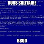 Win XP bsod | RUNS SOLITAIRE; BSOD | image tagged in win xp bsod | made w/ Imgflip meme maker
