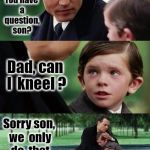 Finding Neverland football | You have a question, son? Dad, can  I  kneel ? Sorry son, we  only do  that at  church | image tagged in finding neverland football | made w/ Imgflip meme maker