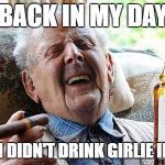 Cool Old Man | BACK IN MY DAY; MEN DIDN'T DRINK GIRLIE IPA'S | image tagged in cool old man | made w/ Imgflip meme maker