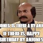Coach Hines really | RY ANJONES, IS THERE A RY ANJONES? IF THERE IS, HAPPY BIRTHDAY RY ANJONES! | image tagged in coach hines really | made w/ Imgflip meme maker