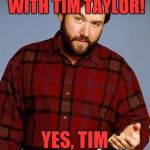 Disbelief Al Borland | ITS TOOL TIME WITH TIM TAYLOR! YES, TIM IS A TOOL! | image tagged in disbelief al borland | made w/ Imgflip meme maker