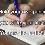 writing | Hold your own pencil; When you write your life's story. You are the author. | image tagged in writing | made w/ Imgflip meme maker