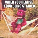 When the drugs hit you hard | WHEN YOU REALISE YOUR BEING STALKED | image tagged in when the drugs hit you hard | made w/ Imgflip meme maker
