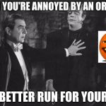 Dracula Frankenstein | WHEN YOU'RE ANNOYED BY AN ORANGE, YOU BETTER RUN FOR YOUR LIFE | image tagged in dracula frankenstein | made w/ Imgflip meme maker