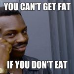Roll Safe | YOU CAN'T GET FAT; IF YOU DON'T EAT | image tagged in roll safe,sir_unknown,dank memes | made w/ Imgflip meme maker