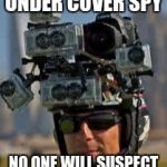 Hidden camera | UNDER COVER SPY; NO ONE WILL SUSPECT | image tagged in hidden camera | made w/ Imgflip meme maker