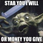 Yoda Knife | STAB YOU I WILL; OR MONEY YOU GIVE | image tagged in yoda knife | made w/ Imgflip meme maker