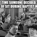 church stare | THE FIRST TIME SOMEONE DECIDED TO STAND INSTEAD OF SIT DURING BAPTIST WORSHIP. | image tagged in church stare | made w/ Imgflip meme maker