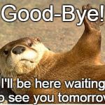WeekOfWaves | Good-Bye! I'll be here waiting to see you tomorrow! | image tagged in weekofwaves | made w/ Imgflip meme maker