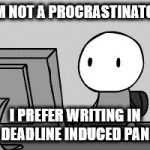 Procrastinator | I'M NOT A PROCRASTINATOR; I PREFER WRITING IN A DEADLINE INDUCED PANIC | image tagged in mis-used meme week stick figure at computer,procrastination,deadlines,writing,panic,procrastinator | made w/ Imgflip meme maker