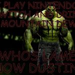 Cool Hulk | I PLAY NINTENDO SWITCH AND DRINK MOUNTAIN DEW; WHOS LAME NOW DUSTIN? | image tagged in cool hulk | made w/ Imgflip meme maker