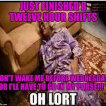 Madea snow  | JUST FINISHED 8 TWELVE HOUR SHIFTS; DON'T WAKE ME BEFORE WEDNESDAY OR I'LL HAVE TO GO IN MY PURSE!!! | image tagged in madea snow | made w/ Imgflip meme maker