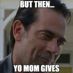 Neagan Funny | WHEN YOU LIE BUT THEN... YO MOM GIVES YOU THIS FACE | image tagged in neagan funny | made w/ Imgflip meme maker