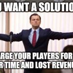 just like a boss | YOU WANT A SOLUTION ? CHARGE YOUR PLAYERS FOR THE AIR TIME AND LOST REVENUE. | image tagged in just like a boss | made w/ Imgflip meme maker