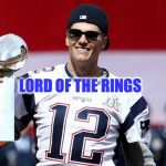 Tom Brady - LOTR | LORD OF THE RINGS | image tagged in tom brady - lotr | made w/ Imgflip meme maker
