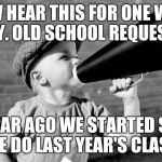 megaphone | NOW HEAR THIS FOR ONE WEEK ONLY. OLD SCHOOL REQUESTED. YEAR AGO WE STARTED SO WE DO LAST YEAR'S CLASS. | image tagged in megaphone | made w/ Imgflip meme maker