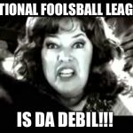 black and white waterboy mama is the devil | NATIONAL FOOLSBALL LEAGUE; IS DA DEBIL!!! | image tagged in black and white waterboy mama is the devil | made w/ Imgflip meme maker