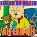 Retarded Caillou | EEH UH AH UH EEH; AH EEH UH | image tagged in retarded caillou | made w/ Imgflip meme maker