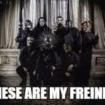 My Best Freinds | THESE ARE MY FREINDS | image tagged in slipknot 2014 | made w/ Imgflip meme maker