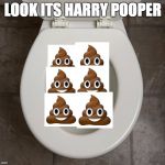 Toliet | LOOK ITS HARRY POOPER | image tagged in toliet | made w/ Imgflip meme maker