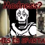 This is Sparta | Madness? THIS IS SPARTA!!!! | image tagged in this is sparta | made w/ Imgflip meme maker