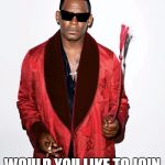 R. Kelly Cult | HI  I AM R.KELLY; WOULD YOU LIKE TO JOIN MY YELLOW RAIN CULT | image tagged in r kelly cult | made w/ Imgflip meme maker