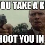 This would be bad@$$ | IF YOU TAKE A KNEE; I'LL SHOOT YOU IN THEM | image tagged in clint eastwood | made w/ Imgflip meme maker