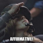 Affirmative! | AFFIRMATIVE! | image tagged in newt affirmative,aliens | made w/ Imgflip meme maker