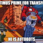 Transformers G1 movie | THIS OPTIMUS PRIME FOR TRANSFORMERS; HE IS AUTOBOTS | image tagged in transformers g1 movie | made w/ Imgflip meme maker