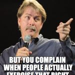 What makes an action disrespectful? | IF YOU SAY THAT AMERICAN HEROES SACRIFICE THEIR LIVES SO WE CAN TAKE A KNEE IF WE WANT, BUT YOU COMPLAIN WHEN PEOPLE ACTUALLY EXERCISE THAT RIGHT, YOU MAY BE CONFLICTED. | image tagged in jeff foxworthy,memes,free speech,take a knee | made w/ Imgflip meme maker