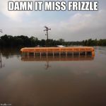 Flooded school bus | DAMN IT MISS FRIZZLE | image tagged in flooded school bus | made w/ Imgflip meme maker