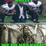KNEEL NFL GAME OF THRONES | KNEEL; WE DO NOT KNEEL | image tagged in kneel nfl game of thrones,nfl,game of thrones,kneeling,kneel | made w/ Imgflip meme maker