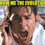 Show Me The Money | SHOW ME THE EVOLUTION! | image tagged in show me the money | made w/ Imgflip meme maker