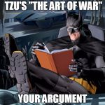 Batman Reading  | BATMAN IS READING SUN TZU'S "THE ART OF WAR"; YOUR ARGUMENT IS INVALID | image tagged in batman reading | made w/ Imgflip meme maker