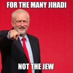 Jeremy corbyn | FOR THE MANY JIHADI; NOT THE JEW | image tagged in jeremy corbyn | made w/ Imgflip meme maker