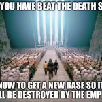 Star Wars Congratulations  | YAY YOU HAVE BEAT THE DEATH
STAR; NOW TO GET A NEW BASE SO IT WILL BE DESTROYED BY THE EMPIRE! | image tagged in star wars congratulations | made w/ Imgflip meme maker