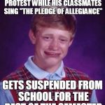 Sad brian | GOES DOWN ON ONE KNEE IN PROTEST WHILE HIS CLASSMATES SING "THE PLEDGE OF ALLEGIANCE"; GETS SUSPENDED FROM SCHOOL FOR THE REST OF THE SEMESTER | image tagged in sad brian,protest,school | made w/ Imgflip meme maker