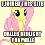 I also joined poniverse! | I JOINED THIS SITE; CALLED REDLIGHT PONYVILLE | image tagged in interested fluttershy,memes,poniverse,redlight ponyville | made w/ Imgflip meme maker