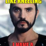 Zod | IF YOU FEEL LIKE KNEELING; I HAVE A SUGGESTION | image tagged in zod | made w/ Imgflip meme maker