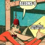Stuff that makes you say allons-y | ALLONS-Y; WIBBLY WOBBLY TIMEY WIMEY STUFF | image tagged in plastic man powder meme,doctor who,allons-y,wibbly wobbly,timey wimey | made w/ Imgflip meme maker